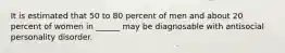 It is estimated that 50 to 80 percent of men and about 20 percent of women in ______ may be diagnosable with antisocial personality disorder.