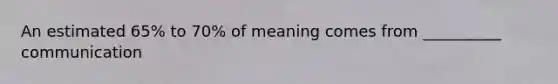 An estimated 65% to 70% of meaning comes from __________ communication