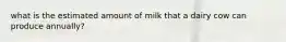 what is the estimated amount of milk that a dairy cow can produce annually?