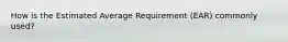 How is the Estimated Average Requirement (EAR) commonly used?