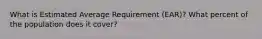 What is Estimated Average Requirement (EAR)? What percent of the population does it cover?