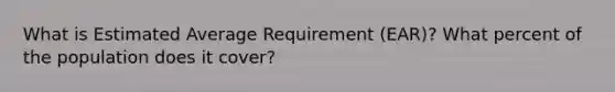 What is Estimated Average Requirement (EAR)? What percent of the population does it cover?