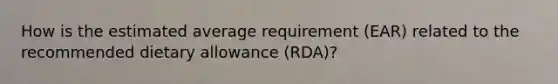 How is the estimated average requirement (EAR) related to the recommended dietary allowance (RDA)?