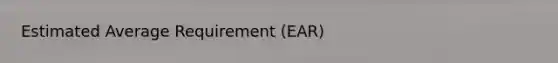 Estimated Average Requirement (EAR)