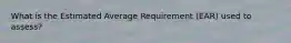 What is the Estimated Average Requirement (EAR) used to assess?