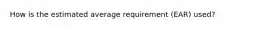 How is the estimated average requirement (EAR) used?