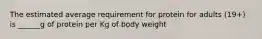 The estimated average requirement for protein for adults (19+) is ______g of protein per Kg of body weight