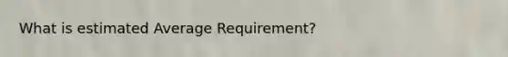 What is estimated Average Requirement?