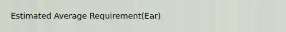 Estimated Average Requirement(Ear)