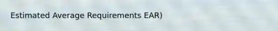 Estimated Average Requirements EAR)