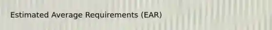 Estimated Average Requirements (EAR)