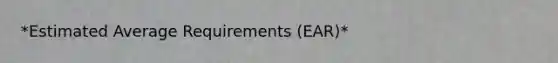 *Estimated Average Requirements (EAR)*