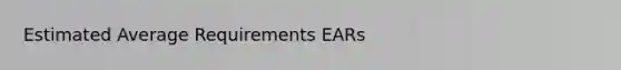 Estimated Average Requirements EARs