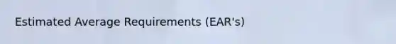 Estimated Average Requirements (EAR's)