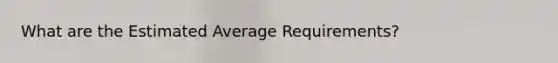 What are the Estimated Average Requirements?