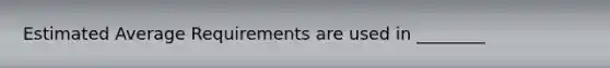 Estimated Average Requirements are used in ________