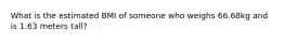 What is the estimated BMI of someone who weighs 66.68kg and is 1.63 meters tall?