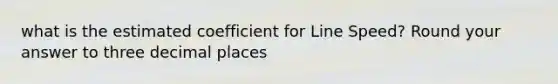 what is the estimated coefficient for Line Speed? Round your answer to three decimal places