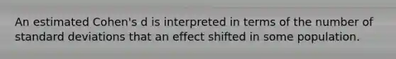 An estimated Cohen's d is interpreted in terms of the number of standard deviations that an effect shifted in some population.