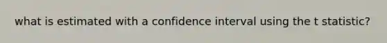 what is estimated with a confidence interval using the t statistic?