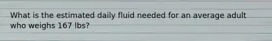 What is the estimated daily fluid needed for an average adult who weighs 167 lbs?