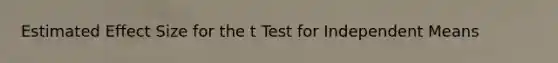 Estimated Effect Size for the t Test for Independent Means