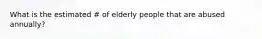 What is the estimated # of elderly people that are abused annually?