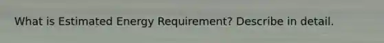 What is Estimated Energy Requirement? Describe in detail.