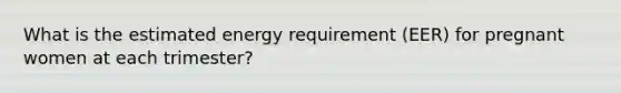 What is the estimated energy requirement (EER) for pregnant women at each trimester?