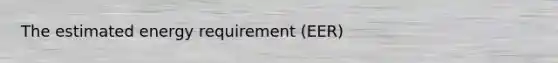 The estimated energy requirement (EER)