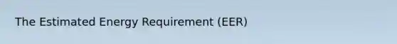 The Estimated Energy Requirement (EER)