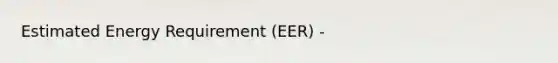 Estimated Energy Requirement (EER) -