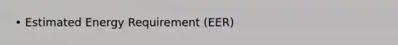 • Estimated Energy Requirement (EER)