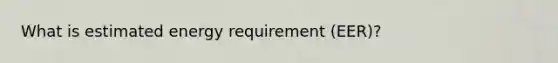 What is estimated energy requirement (EER)?