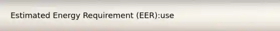 Estimated Energy Requirement (EER):use