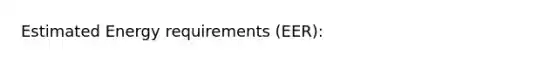 Estimated Energy requirements (EER):