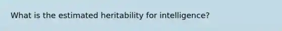 What is the estimated heritability for intelligence?