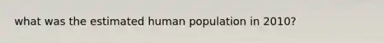 what was the estimated human population in 2010?