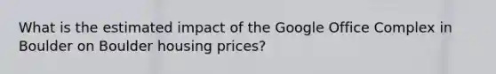 What is the estimated impact of the Google Office Complex in Boulder on Boulder housing prices?