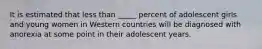 It is estimated that less than _____ percent of adolescent girls and young women in Western countries will be diagnosed with anorexia at some point in their adolescent years.