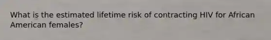 What is the estimated lifetime risk of contracting HIV for African American females?
