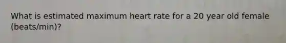 What is estimated maximum heart rate for a 20 year old female (beats/min)?