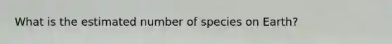 What is the estimated number of species on Earth?