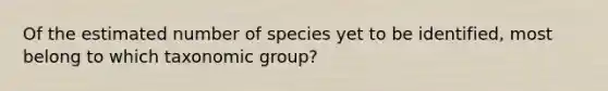 Of the estimated number of species yet to be identified, most belong to which taxonomic group?