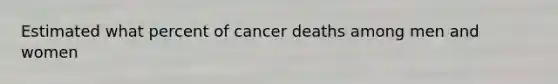 Estimated what percent of cancer deaths among men and women