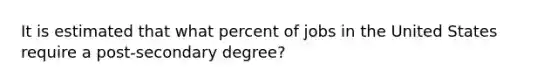 It is estimated that what percent of jobs in the United States require a post-secondary degree?