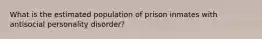 What is the estimated population of prison inmates with antisocial personality disorder?