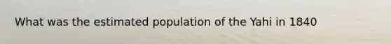 What was the estimated population of the Yahi in 1840