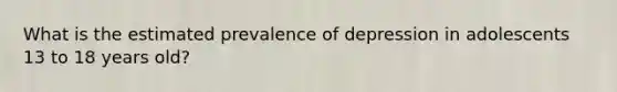 What is the estimated prevalence of depression in adolescents 13 to 18 years old?