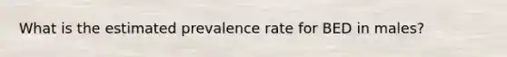 What is the estimated prevalence rate for BED in males?